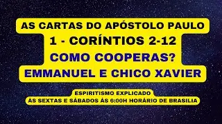 AS CARTAS DO APÓSTOLO PAULO - 1 - CORÍNTIOS 2-12 - COMO COOPERAS? - EMMANUEL E CHICO XAVIER.