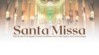 AO VIVO: ACOMPANHE A SANTA MISSA DA SAÚDE DIRETO DA IGREJA MATRIZ NOSSA SENHORA DA CONCEIÇÃO