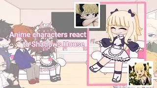 Anime characters react to || Shadows House || 7/9 S3 ||