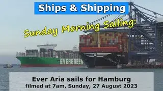 Ultimate Seagoing  Giants: Megamax container ship Ever Aria sails for Hamburg; 7am 27 August