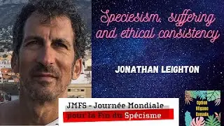 The Little Antispeciesist Webinars; Speciesism, suffering and ethical consistency; Jonathan Leighton
