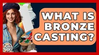 What Is Bronze Casting? - Art Across Cultures
