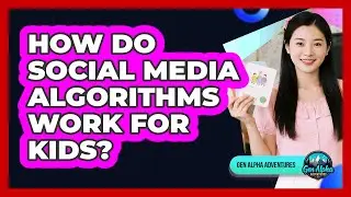 How Do Social Media Algorithms Work For Kids? - Gen Alpha Adventures