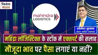 Mahindra Logistics के Stock में Current Price पर Invest करें या नहीं, जानें क्या है एक्सपर्ट की सलाह