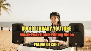 AUDIO LIBRARY YOUTUBE | Musik Enak Untuk Editing Video