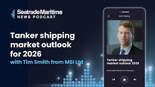 Seatrade Maritime Podcast: Tanker shipping market outlook for 2026