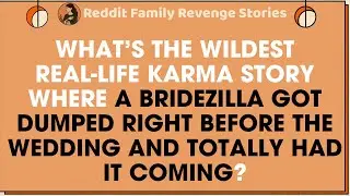 What&rsquo;s The WILDEST Real-Life KARMA Story Where A BRIDEZILLA Got Dumped Right Before The WEDDING?
