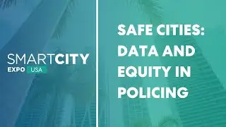 Safe Cities: Data and Equity in Policing | Main Stage Day 2 | Smart City Expo USA 2022