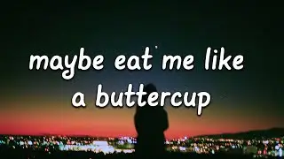 Addict., Rewind, Paris Snow - Maybe Eat Me Like A Buttercup (Lyrics)
