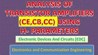 Analysis of transistor amplifiers (CE,CB,CC) using h- parameters 