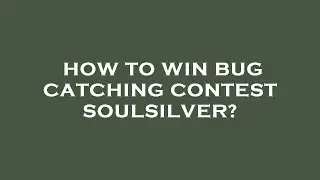 How to win bug catching contest soulsilver?