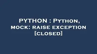 PYTHON : Python, mock: raise exception