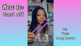 How to Cast Off on Long Loom 