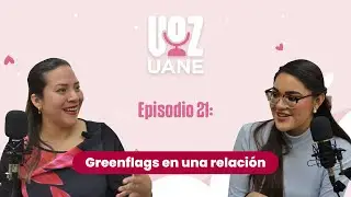 Green Flags en una relaci&oacute;n I #VozUANE el podcast E21