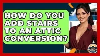 How Do You Add Stairs To An Attic Conversion? - Home Investing Experts