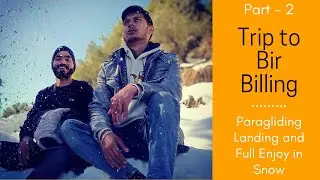 Trip to Bir Billing   Paragliding Landing and Full Enjoy in Snow  Part   2