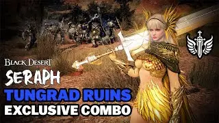BDO | Seraph Exclusive PvE Combo For Tungrad Ruins &ndash; Rabams Changed Everything