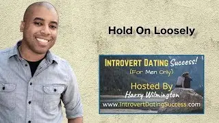 Hold On Loosely (Introvert Dating Success)