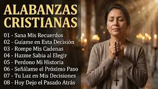Sana Tu Pasado con Dios | Alabanzas Cristianas para Decisiones y Libertad
