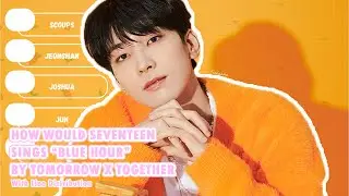How Would SEVENTEEN Sings BLUE HOUR by TOMORROW X TOGETHER [Line Distribution]