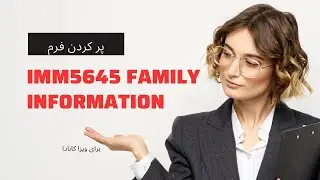 چگونه فرم (IMM5645) رو برای ویزا کانادا پر کنیم |  IMM5645 Family Information
