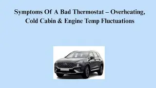 Symptoms Of A Bad Thermostat &ndash; Overheating, Cold Cabin & Engine Temp Fluctuations