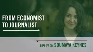 From Economist to Journalist - Tips from Soumaya Keynes