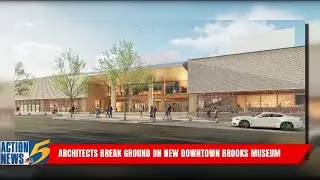 Architects break ground on new Downtown Brooks Museum