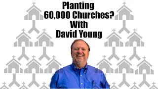 How One Church of Christ Is Planting 60,000 New Churches (with David Young)