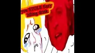 You stole fizzy lifting drinks!