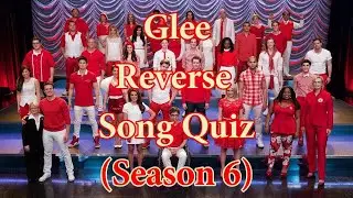 GLEE Song Quiz in Reverse (Season 6)