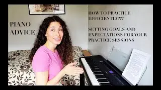 Efficient Piano Practice Tips. What is practicing exactly? How to set daily practice goals?