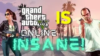 GTA V Online is INSANE!!!