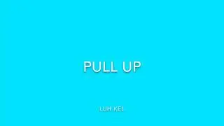 Pull up - luh kel full song ~ lyrics