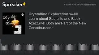 Learn about Sauralite and Black Azeztulite! Both are Part of the New Consciousness!