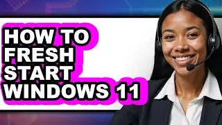 How to Fresh Start Windows 11 - Step by Step