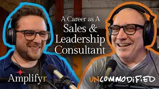 A Career as A Sales & Leadership Consultant &bull;&nbsp;Amplifyr x UNCOMMODiFiED Podcast &bull; w/guest Tim Windsor