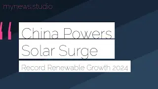 China Leads Record-Breaking Global Solar Energy Boom in 2024