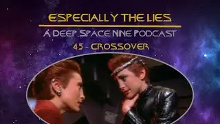 Crossover - Especially the Lies - Deep Space Nine Podcast - 45