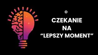Dlaczego ciągle czekamy na &bdquo;lepszy moment&rdquo;? Psychologia odkładania życia.