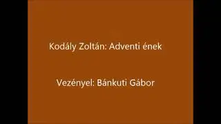 Budapesti Bartók Kórus - Kodály Zoltán: Adventi ének