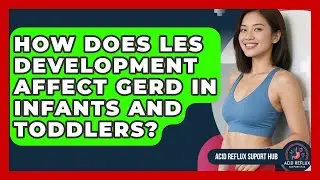 How Does LES Development Affect GERD In Infants And Toddlers? - Acid Reflux Support Hub