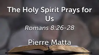 The Holy Spirit Prays for Us&hellip;Romans 8:26-28Pierre Matta