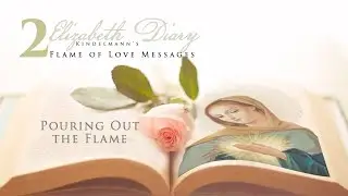 2nd Message - POURING OUT THE FLAME | Flame of Love from Elizabeth Kindelmann's Diary