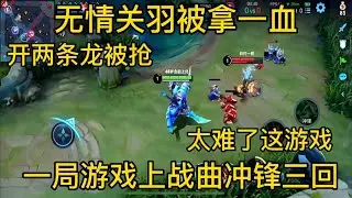 无情关羽被拿一血，开两条龙被抢，一局游戏上战曲冲锋三次太难了