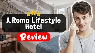 Обзор отеля A.Roma Lifestyle &mdash; стоит ли этот отель того?