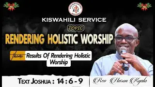 SUN 7TH DEC 2025 MAIN SERVICE || RENDERING HOLISTIC WORSHIP || JOSHUA 14:6-9 || REV. HARON KYALO