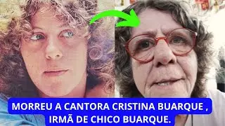 MORREU A CANTORA CRISTINA BUARQUE , IRMÃ DE CHICO BUARQUE.