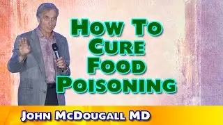 How To Cure Food Poisoning - John McDougall MD