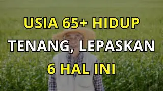 Hidup Tenang di Usia 65+: Lepaskan 6 Hal Ini agar Hati Lebih Damai, Ringan, dan Tidak Terbebani